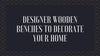 Designer Wooden Benches to Decorate Your Home - WoodenTwist